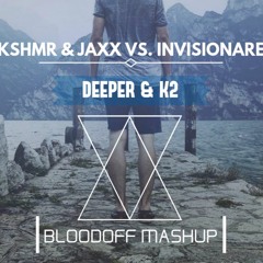 KSHMR & JAXX Vs. INVISIONARE -  DEEPER & K2 (BLOODOFF MASHUP)
