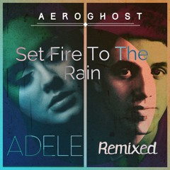 Set Fire To The Rain (Aeroghost Remix)
