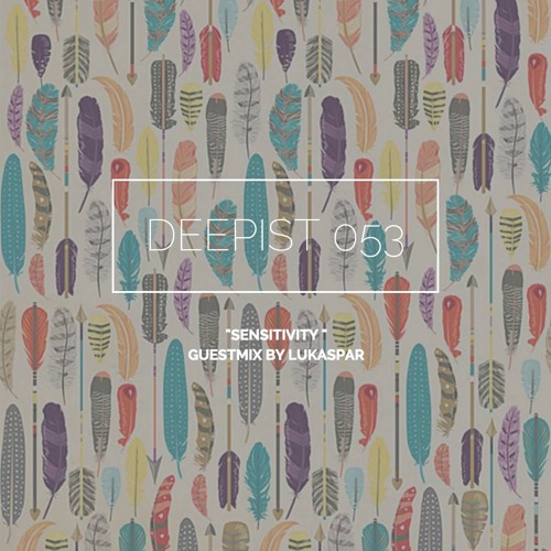Deepist Podcast 053 Sensitivity // Guestmix by lukaspar