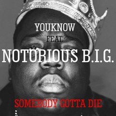 YOUKNOW - Somebody Gotta Die (feat. Notorious B.I.G)