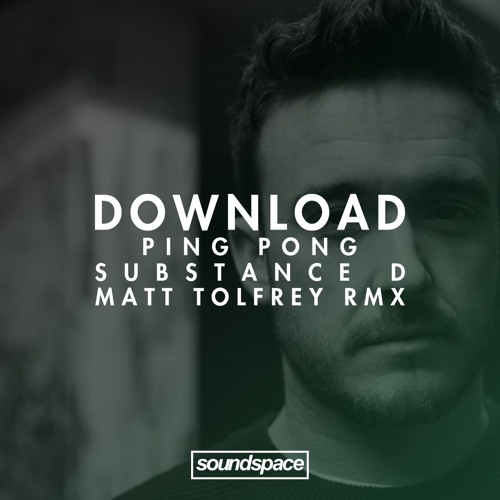 Download: Ping Pong - Substance D (Matt Tolfrey Remix)