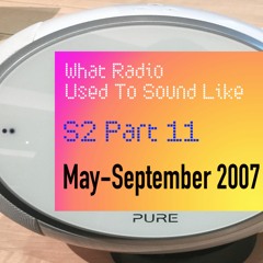 What Radio Used To Sound Like - Episode 11 (May-September 2007)