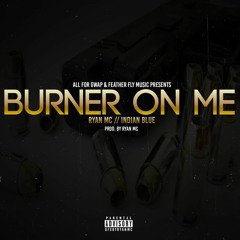 Ryan MC & Indian Blue - Burner On Me [ Prod. Ryan MC ]