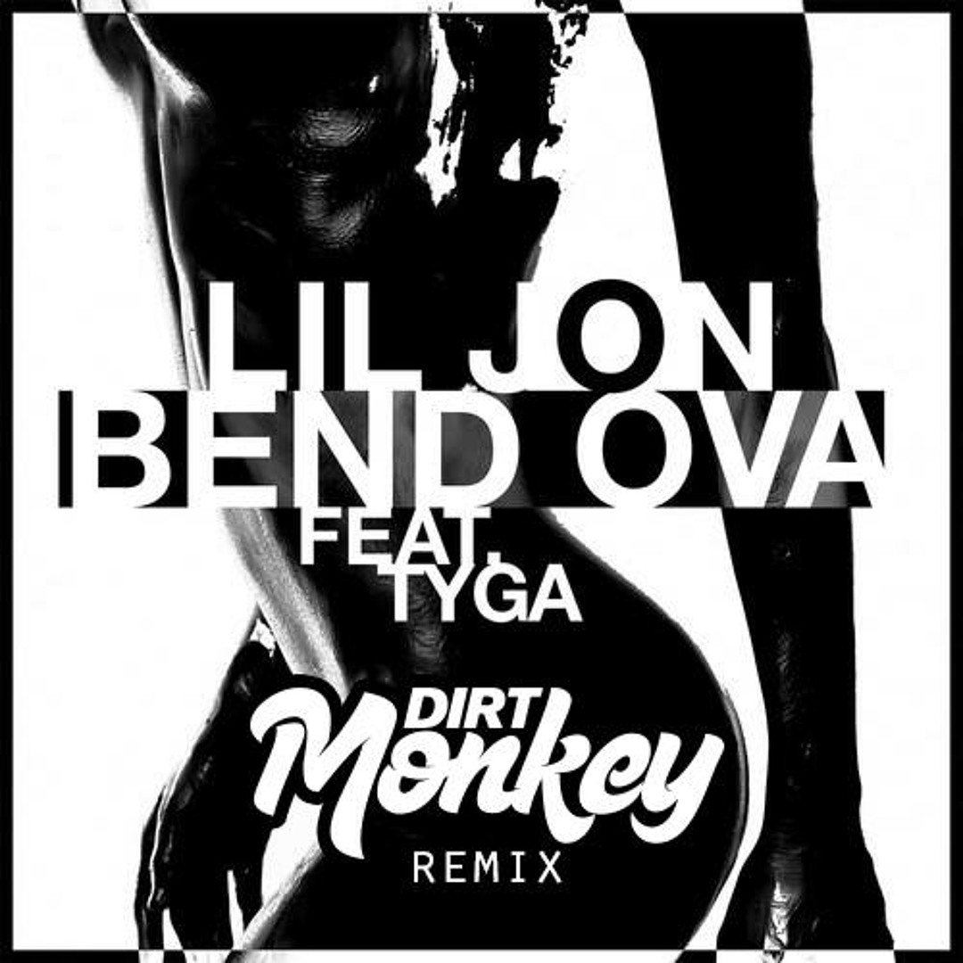 Stream Lil Jon Ft. Tyga - Bend Ova (Dirt Monkey Remix) by Dirt