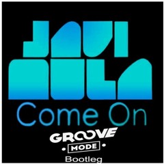 Javi Mula - Come On (Groove Mode Bootleg)FREE DOWNLOAD