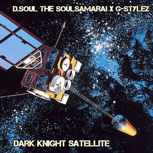 Stream D Soul The Soulsamarai X G Stylez Dark Knight Satellite By G Stylez Listen Online For Free On Soundcloud