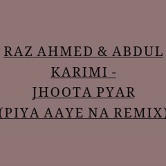 Jhoota Pyar (Piya Aaye Na Remix)- Raz ft. Abdul Karimi