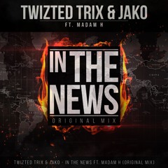 TWIZTED TRIX & Jako Ft. Madam H - In The News (Original Mix)*Free Download*