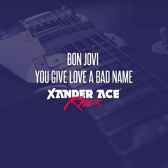 You Give Love a Bad Name (Xander Ace Bootleg)[FREE DOWNLOAD]