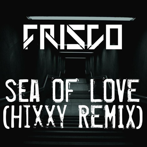 Frisco || Sea Of Love (Hixxy Remix) by JurezGmez on SoundCloud - Hear the  world's sounds