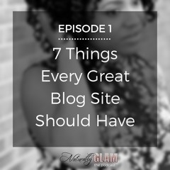 7 Things Every Great Blog Site Should Have - Episode 1