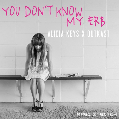 You Don't Know my Erb (Alicia Keys x Outkast)
