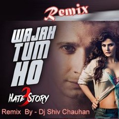 Wajah Tum Ho Remix Hate Story 3 Dj Shiv Chauhan