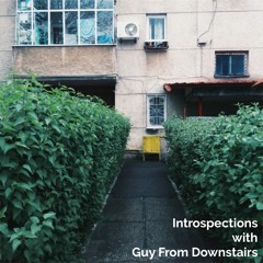 Introspections with Guy From Downstairs