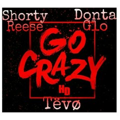 Tëvø Ft. Shorty Reese & Donta Glo- Go Crazy !