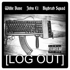 Willie Dane - Log Out (ft. John El & Bigbrah Squad)