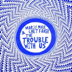 (FREE DL)Marcus Marr & Chet Faker - The Trouble With Us (Beatslappaz RMX)