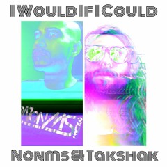 Nonms X Takshak - WOULD IF I COULD