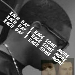 Each Day I Rage Some More