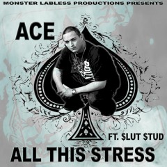 Ace - All This Stress Ft. Slut Stud