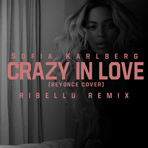 Listen To Beyoncé - Crazy In Love (Sofia Karlberg Cover) (RIBELLU.