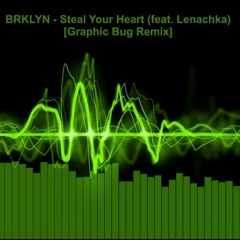 BRKLYN - Steal Your Heart (feat. Lenachka) [Graphic Bug Remix]
