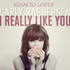 I Really Like You - Carley Rae Jepsen [Ignacio Lopez Remix] {Reuploaded}