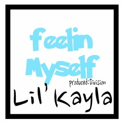Lil-Kayla - Feelin My Self Prod by: Division