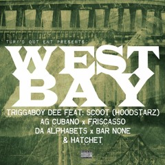 TriggaBoy Dee ft. Scoot Dogg x AG Cubano x Da Alphabets x Barnone x Friscasso x Hatchet - West Bay