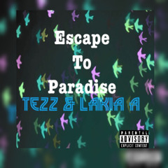 Escape To Paradise Ft.Tezz And Lakiaa A