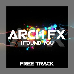 Arch FX -  I Found You ( Original Edit ) ( Free Track 2015-2016)