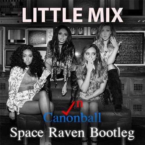 Stream [FREE DOWNLOAD] Little Mix - Cannonball (Space Raven Bootleg Mix) by  Space Raven Official | Listen online for free on SoundCloud