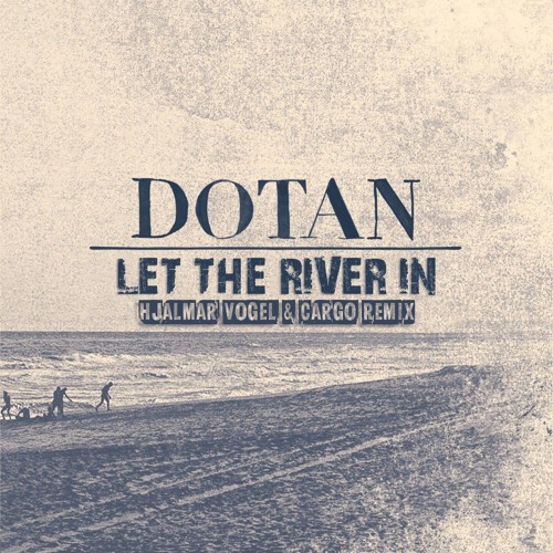 Dotan - Let The River In (Hjalmar Vogel & Cargo Remix)[Buy = Free Download]