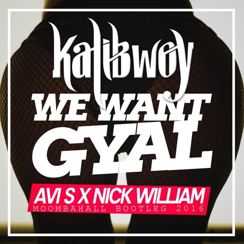 KALIBWOY - WE WANT GYAL (NICK WILLIAM X AVI S MOOMBAHALL BOOTLEG 2016) | NEW YEAR GIFT