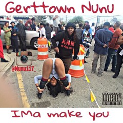 GERTTOWN NUNU - IMA MAKE YOU
