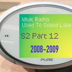 What Radio Used To Sound Like - Episode 12 (2008-2009)