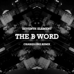 Seventh Element - The B Word (Chang31ing Remix)