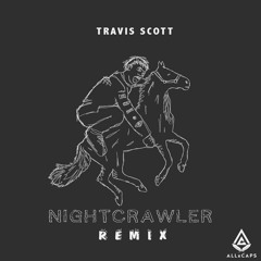 Travis Scott - Nightcrawler (ALLxCAPS Remix)
