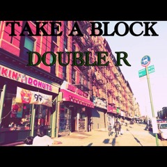 DOUBLE R TAKE A BLOCK