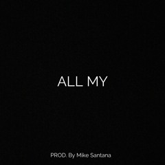 ALL MY (prod. Mike $antana)