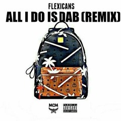 Flexicans- All I Do Is Dab (Remix)