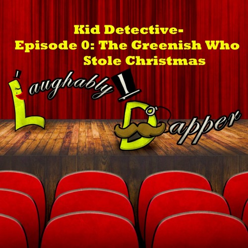 LDE Presents: Kid Detective Ep 0- The Greenish Who Stole Christmas