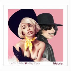 Lady Gaga - Gypsy (feat. Miley Cyrus) [An ARTPOP Mash-Up]
