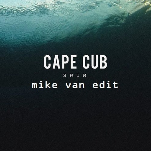 Cape Cub - Swim /// mike van Edit