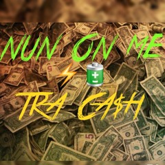 NUN ON ME - TRA CA$H (Prod. By CashMoneyAp)
