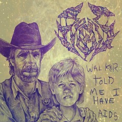 "Walker Told Me I Have Aids" by Sonic Vomit