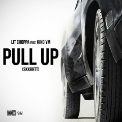 LIT CHOPPA FT. KING YM "PULL UP" (SKKRRTT)