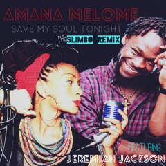 Amana Melome - Save My Soul Tonight - SLIMBO REMIX featuring Jeremiah Jackson