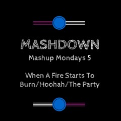 Mashup Mondays 5 - When A Fire Starts To Burn/Hoohah/The Party