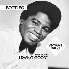 Antwan Dago x James Brown - I Swing Good (Antwan Dago Bootleg)